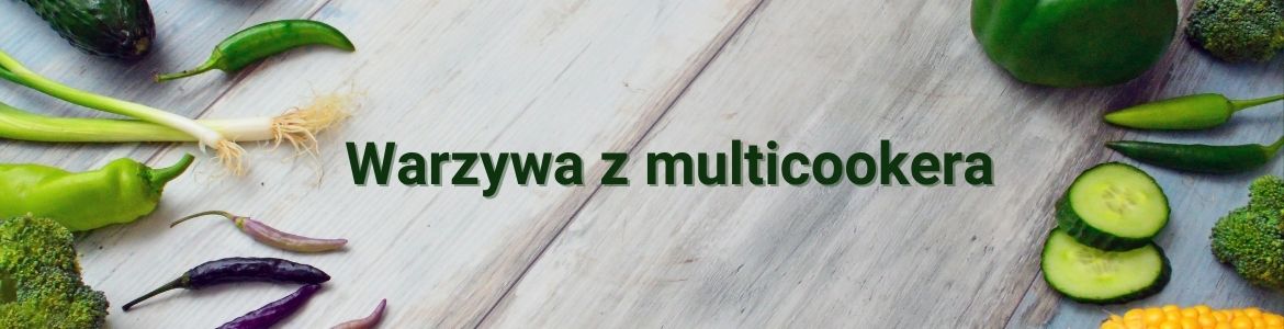 Szybkie i pyszne warzywa z multicookera